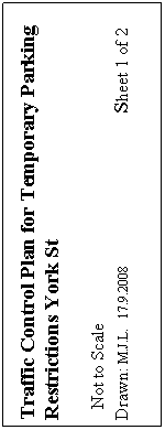Text Box: Traffic Control Plan for Temporary Parking Restrictions York St

  Not to Scale                  		
Drawn: M.J.L.   17.9.2008                                   Sheet 1 of 2

