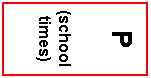 Text Box: P

(school times)
