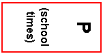 Text Box: P

(school times)
